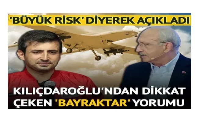 'Büyük risk' diyerek açıkladı! Kılıçdaroğlu'ndan dikkat çeken 'Bayraktar' yorumu: