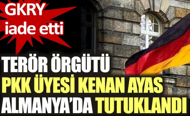 Güney Kıbrıs'tan Almanya'ya iade edilen terör örgütü PKK üyesi Kenan Ayas tutuklandı
